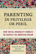 Parenting in privilege or peril : how social inequality enables or derails the American dream /