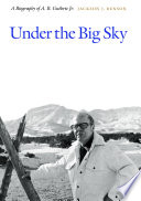 Under the big sky : a biography of A.B. Guthrie Jr. /