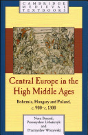 Central Europe in the high Middle Ages : Bohemia, Hungary and Poland c.900- c.1300 /