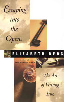 Escaping into the open : the art of writing true /