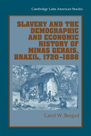 Slavery and the demographic and economic history of Minas Gerais, Brazil, 1720-1888 /