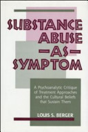 Substance abuse as symptom : a psychoanalytic critique of treatment approaches and the cultural beliefs that sustain them /