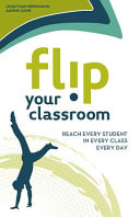 Flip your classroom : reach every student in every class every day /