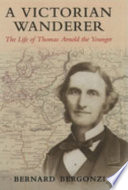 A Victorian wanderer : the life of Thomas Arnold the Younger /