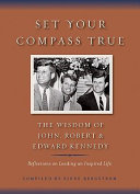 Set your compass true : the wisdom of John, Robert & Edward Kennedy /