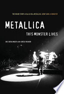 Metallica : this monster lives : the inside story of Some kind of monster /