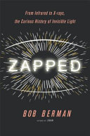 Zapped : from infrared to X-rays, the curious history of invisible light /