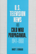 U.S. television news and Cold War propaganda, 1947-1960 /