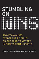 Stumbling on wins : two economists expose the pitfalls on the road to victory in professional sports /