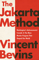 The Jakarta method : Washington's anticommunist crusade & the mass murder program that shaped our world /