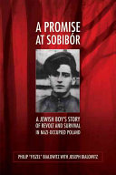 A promise at Sobibór : a Jewish boy's story of revolt and survival in Nazi-occupied Poland /