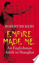 Empire made me : an Englishman adrift in Shanghai /