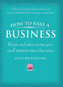 How to bake a business : recipes and advice to turn your small enterprise into a big success /