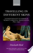 Travelling in different skins : gender identity in European women's oriental travelogues, 1850-1950 /