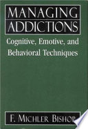 Managing addictions : cognitive, emotive, and behavioral techniques /