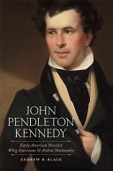 John Pendleton Kennedy : early American novelist, Whig statesman, and ardent nationalist /