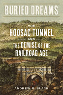 Buried dreams : the Hoosac Tunnel and the demise of the railroad age /