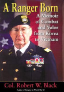 A ranger born : a memoir of combat and valor from Korea to Vietnam /