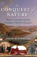 The conquest of nature : water, landscape, and the making of modern Germany /