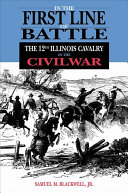 In the first line of battle : the 12th Illinois Cavalry in the Civil War /
