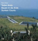 Tadao Ando : bauen in die Erde = Sunken courts /