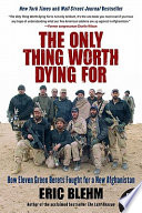 The only thing worth dying for : how eleven Green Berets forged a new Afghanistan /