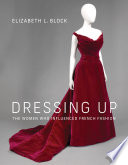 Dressing up : the women who influenced French fashion /