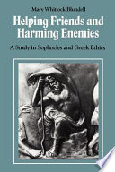Helping friends and harming enemies : a study in Sophocles and Greek ethics /