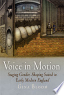 Voice in motion : staging gender, shaping sound in early modern England /