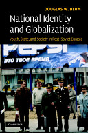 National identity and globalization : youth, state and society in post-Soviet Eurasia /