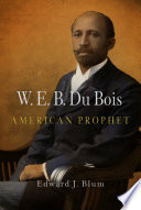 W.E.B. Du Bois : American prophet /