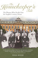 The housekeeper's tale : the women who really ran the English country house /