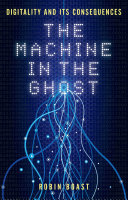 The machine in the ghost : digitality and its consequences /
