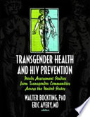 Transgender health and HIV prevention : needs assessment studies from transgender communities across the United States /