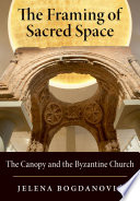 The framing of sacred space : the canopy and the Byzantine church /