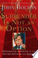 Surrender is not an option : defending America at the United Nations and abroad /