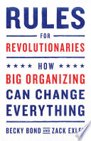 Rules for revolutionaries : how big organizing can change everything /