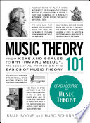 Music theory 101 : from keys and scales to rhythm and melody, an essential primer on the basics of music theory /