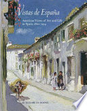 Vistas de España : American views of art and life in Spain, 1860-1914 /