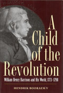 A child of the revolution : William Henry Harrison and his world, 1773-1798 /
