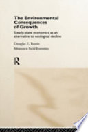 The environmental consequences of growth : steady-state economics as an alternative to ecological decline /