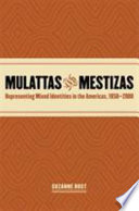 Mulattas and mestizas : representing mixed identities in the Americas, 1850-2000 /