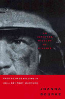 An intimate history of killing : face-to-face killing in twentieth-century warfare /