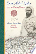 Emir Abd el-Kader : hero and saint of Islam /