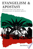 Evangelism and apostasy : the evolution and impact of evangelicals in modern Mexico /
