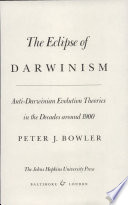The eclipse of Darwinism : anti-Darwinian evolution theories in the decades around 1900 /