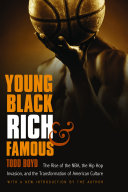 Young, black, rich, and famous : the rise of the NBA, the hip hop invasion, and the transformation of American culture /