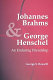 Johannes Brahms & George Henschel : an enduring friendship /
