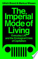 The imperial mode of living : everyday life and the ecological crisis of capitalism /