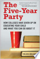 The five-year party : how colleges have given up on educating your child and what you can do about it /